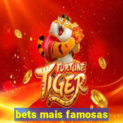 bets mais famosas